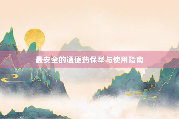 最安全的通便药保举与使用指南
